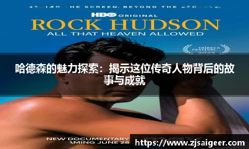 哈德森的魅力探索：揭示这位传奇人物背后的故事与成就