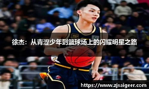 徐杰：从青涩少年到篮球场上的闪耀明星之路