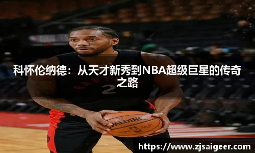 科怀伦纳德：从天才新秀到NBA超级巨星的传奇之路
